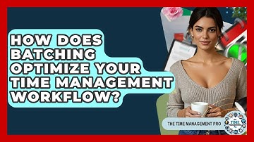 How Does Batching Optimize Your Time Management Workflow? - The Time Management Pro