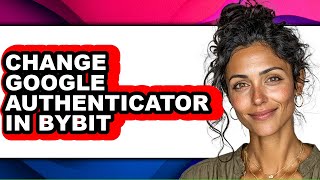 How to Change Google Authenticator in Bybit (full Guide)