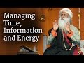 Managing Time, Information and Energy | Sadhguru
