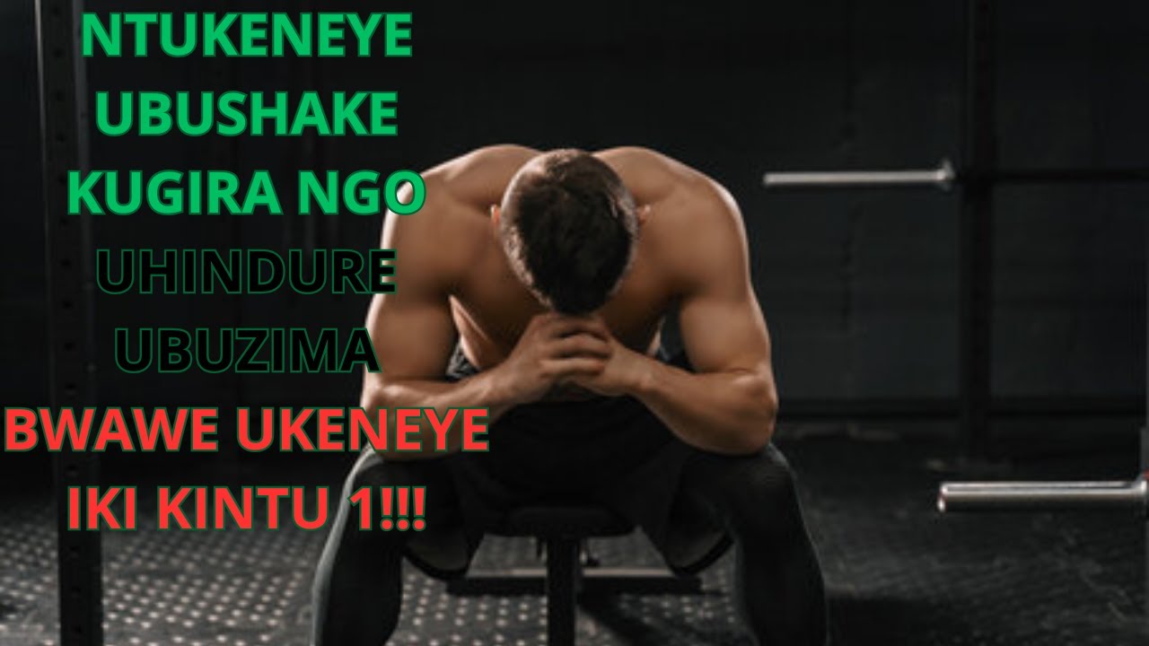 NTUKENEYE UBUSHAKE KUGIRA NGO UHINDURE UBUZIMA BWAWE UKENEYE IKI KINTU ...