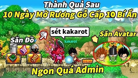 Ngọc Rồng Online - Thành quả 10 ngày mở rương bí ẩn ra toàn vàng ngọc đồ cực ngon và săn avatar