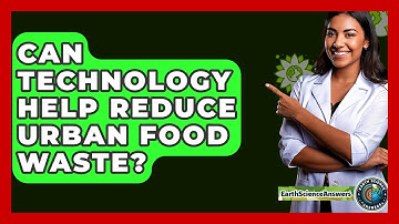 Can Technology Help Reduce Urban Food Waste? - Earth Science Answers