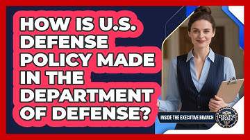 How Is U.S. Defense Policy Made In The Department Of Defense? - Inside the Executive Branch