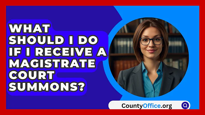 What Should I Do If I Receive A Magistrate Court Summons? - CountyOffice.org