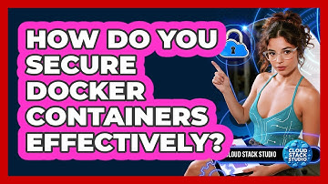 How Do You Secure Docker Containers Effectively? - Cloud Stack Studio