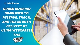 Order Booking simplified to reserve, track, trace until delivery by using WebXpress TMS || WebXpress