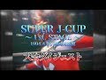 SUPER J-CUP ～１st. STAGE～ 大会ダイジェスト