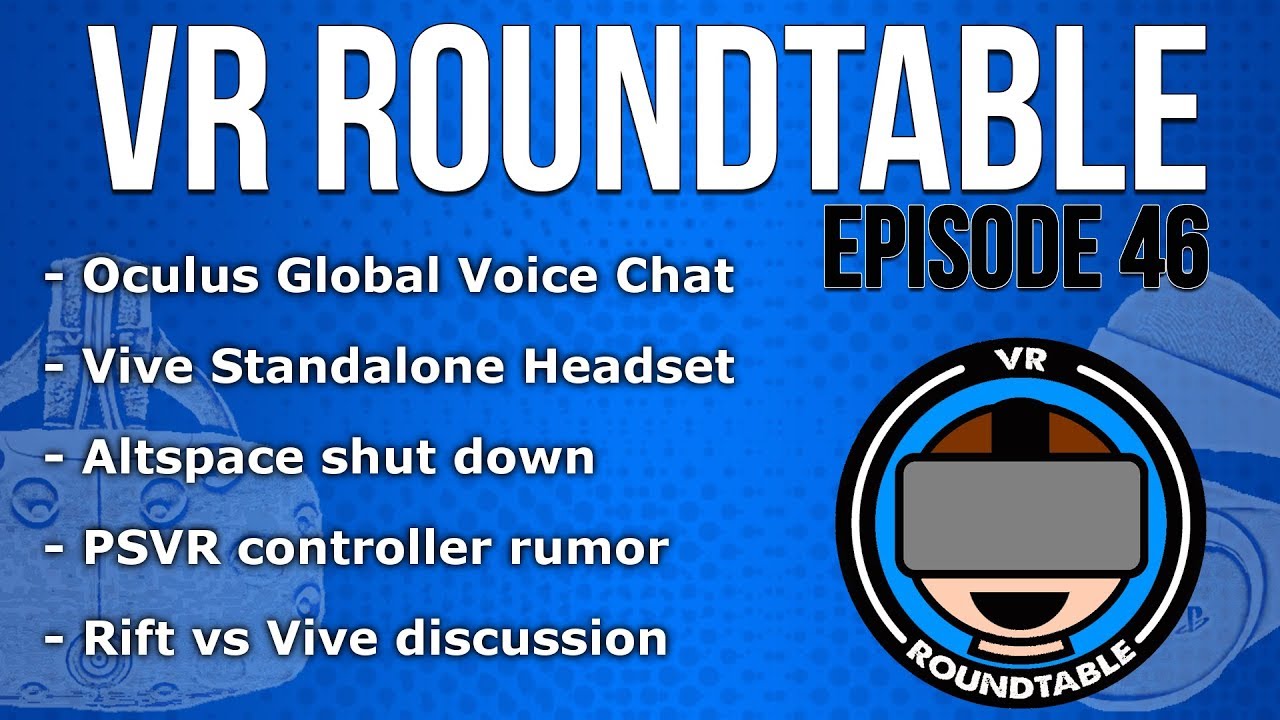 VR Roundtable - Episode 46 (Oculus Home 1.17, Rift vs Vive discussion, Altspace shut down, and more)
