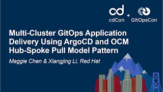 Multi-Cluster GitOps Application Delivery Using ArgoCD and OCM Hub-... - Maggie Chen & Xiangjing Li