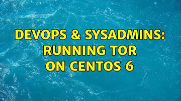 DevOps & SysAdmins: Running TOR on Centos 6 (2 Solutions!!)