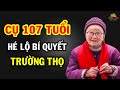 Bí quyết SỐNG THỌ 107 TUỔI rất đơn giản lại cực THẦN KỲ khiến khoa học nể phục