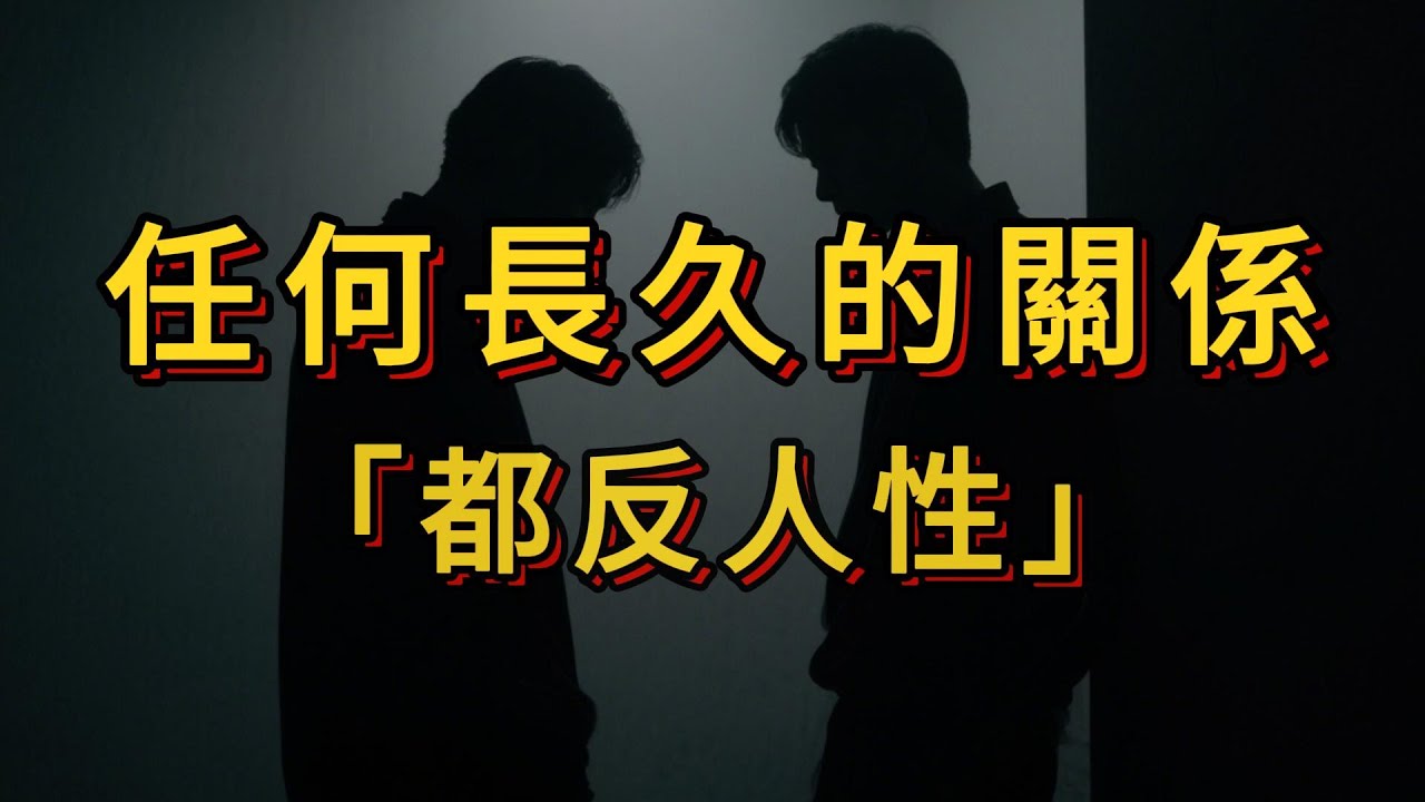 一個反常識的概念，其實任何長久的關係，都是反人性的