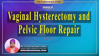 Vaginal Hysterectomy and Pelvic Floor Repair II Dr. Syeda Farzana Yesmin II Gynae & Obst II AAMC