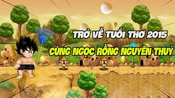 Ngọc Rồng Nguyên Thuỷ || Quay Lại Ngọc Rồng Năm 2015 Cày Quốc Cùng Hành Tình Xayda Có Dễ Không  !!