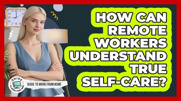 How Can Remote Workers Understand True Self-Care?