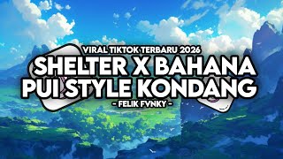 Download lagu DJ SHELTER X BAHANA PUI STYLE KONDANG VIRAL TIK TOK TERBARU 2026 !