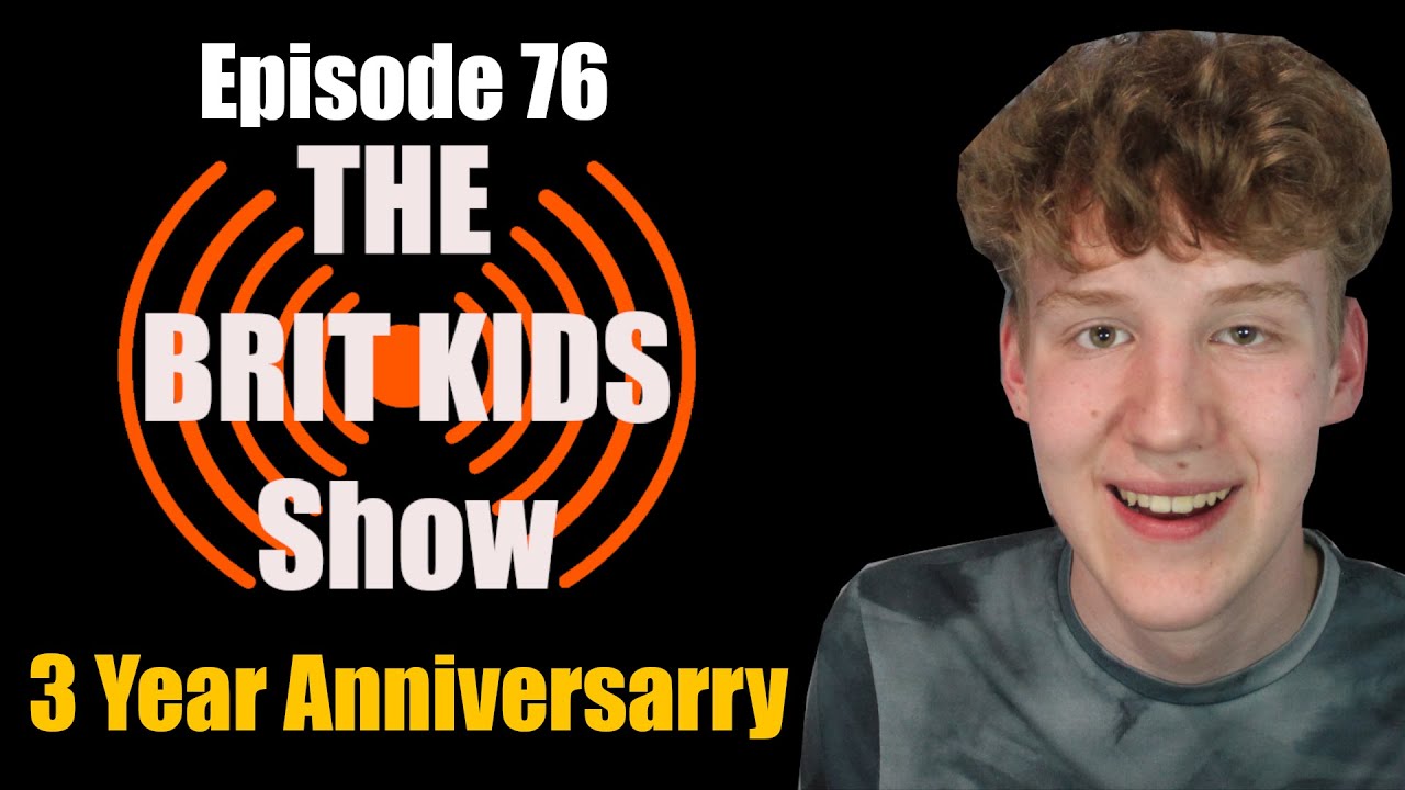 3 YEAR ANNIVERSARY SPECIAL!!! - Episode 76 - The Brit Kids Show