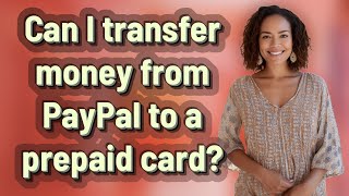 Can I transfer money from PayPal to a prepaid card?