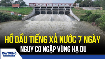 Nước xả dồn dập 7 ngày từ hồ Dầu Tiếng, nhiều khu vực hạ du được cảnh báo ngập | BXD