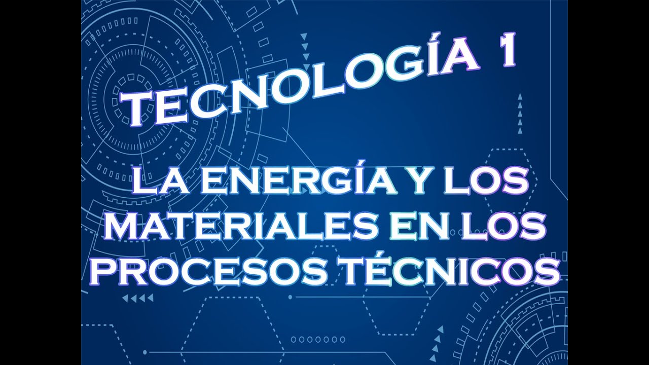 TECNOLOGÍA 1° LA ENERGÍA Y LOS MATERIALES EN LOS PROCESOS TÉCNICOS