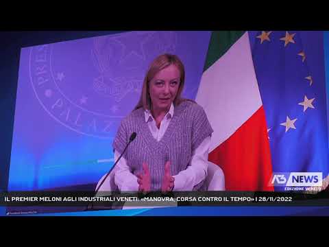 IL PREMIER MELONI AGLI INDUSTRIALI VENETI: «MANOVRA, CORSA CONTRO IL TEMPO» | 28/11/2022