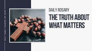 [Daily Rosary Meditations] The Truth About What Matters
