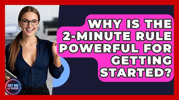 Why Is The 2-minute Rule Powerful For Getting Started? - Get Rid Of Guide