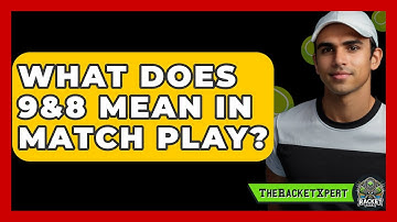 What Does 9&8 Mean In Match Play? - The Racket Xpert