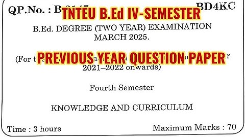 TNTEU B.Ed IV-SEMESTER: KNOWLEDGE AND CURRICULUM PREVIOUS YEAR QUESTION PAPER MARCH 2025