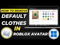 How To Remove Default Clothes In Roblox Avatar | Full Avatar Customization Guide (2025)