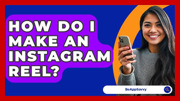 How Do I Make An Instagram Reel? - Be App Savvy