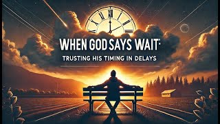When God Says Wait: Trusting His Timing in Delays