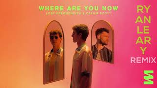 Lost Frequencies - Where Are You Now (feat. Calum Scott) (Ryan Leary Remix)