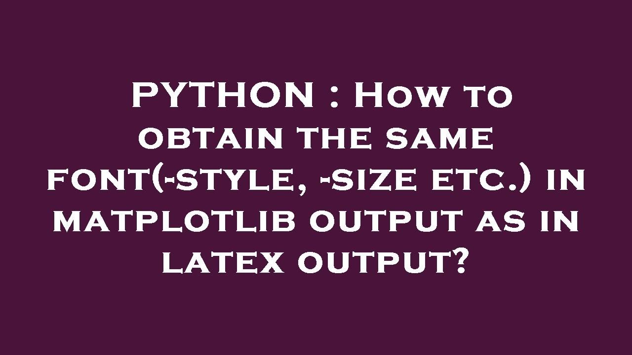 PYTHON : How to obtain the same font(-style, -size etc.) in matplotlib ...