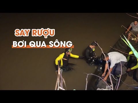Video Say rượu bơi qua sông rồi chết đuối - youtube