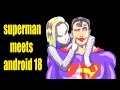 Superman meets android 18 (superman conoce a la androide 18)