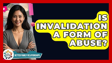 Is Invalidation A Form Of Abuse? - Better Family Relationships