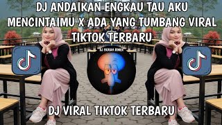 DJ ANDAIKAN ENGKAU TAU AKU MENCINTAIMU X ADA YANG TUMBANG REMIX VIRAL TIKTOK TERBARU
