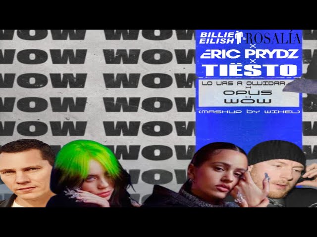 Billie Eilish & Rosalia x Eric Prydz x Tiesto-Lo Vas A Olvidar x Opus x Wow (Mashup by Wixel)