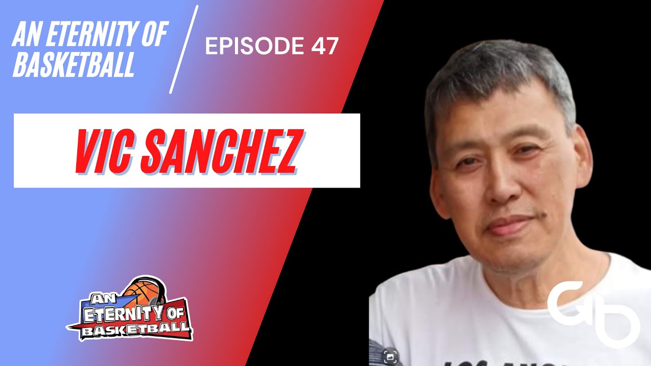 An Eternity of Basketball EPISODE 47: Vic Sanchez