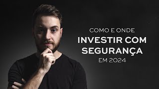 Como E Onde Investir Com Segurança Em 2024