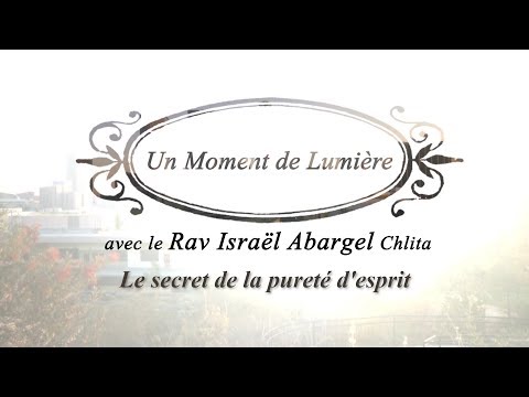 L’instant Lumière - Rav Israël Abargel Chlita - Le secret de la pureté d'esprit