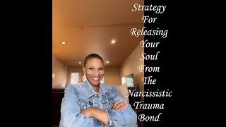 Strategy For Releasing Your Soul From The Narcissistic Trauma Bond