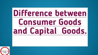 Difference between Consumer Goods and Capital Goods | with examples |Macroeconomics Difference between Consumer Goods and Capital Goods | with examples |Macroeconomics