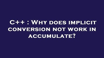 C++ : Why does implicit conversion not work in accumulate?