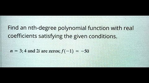 [Math] Find an nth-degree polynomial function with real coefficients satisfying the given conditions