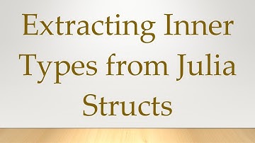 Extracting Inner Types from Julia Structs