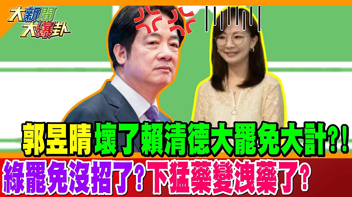 郭昱晴壞了賴清德大罷免大計?! 綠罷免沒招了?下猛藥變洩藥了?【#大新聞大爆卦】精華版2 @大新聞大爆卦HotNewsTalk