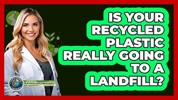 Is Your Recycled Plastic Really Going To A Landfill? - Earth Science Answers