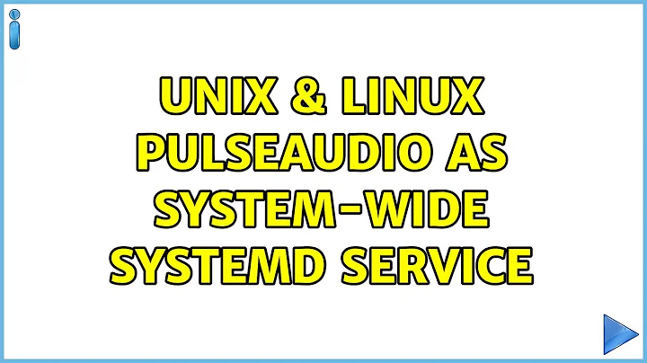 Unix & Linux: Pulseaudio as system-wide systemd service (2 Solutions!!)